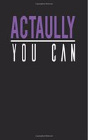 Actually You Can: Cute Motivational Notebook Lined Journal 6x9 Journal 108 Pages, Cute and Funny Inspirational Quote