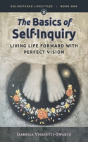 The Basics of Self-Inquiry: Living Life Forward With Perfect Vision(1 Enlightened Lifestyles)