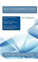 Cloud Computing Platforms (Paas): High-Impact Emerging Technology - What You Need to Know: Definitions, Adoptions, Impact, Benefits, Maturity, Vendors