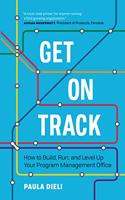 Get on Track: How to Build, Run, and Level Up Your Program Management Office