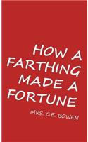 How a Farthing Made a Fortune: Or Honesty Is the Best Policy: Or Honesty Is the Best Policy