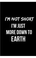 I'm Not Short I'm Just More Down to Earth: Blank Line Journal