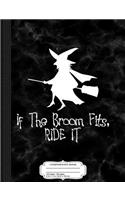 If the Broom Fits Ride It Composition Notebook: College Ruled 93/4 X 71/2 100 Sheets 200 Pages for Writing