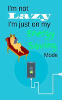 I Am Not Lazy: I Am Not Lazy - Energy Saving Mode Funny Novelty Gag Gift Notebook / Diary / Journal Small 6 X 9
