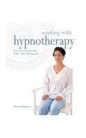 Working with Hypnotherapy: How to Heal Mind and Body with Self-Hypnosis