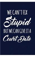 We Can't Fix Stupid But We Can Give It A Court Date: Funny Writing Journal Lined, Diary, Notebook