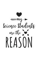 My Science Students Are The Reason: Science Teacher Appreciation Journal Notebook