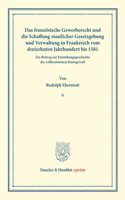Das Franzosische Gewerberecht Und Die Schaffung Staatlicher Gesetzgebung Und Verwaltung in Frankreich Vom Dreizehnten Jahrhundert Bis 1581: Ein Beitrag Zur Entstehungsgeschichte Der Vollkommenen Staatsgewalt. (Staats- Und Socialwissenschaftliche Forschungen XVII.2)