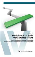 Betriebsethik - Ethik wirtschaftsgerecht