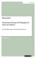 Kleinkinderziehung und Pädagogik des Spiels im Vergleich: Friedrich Wilhelm August Fröbel und Maria Montessori(German)