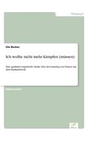 Ich wollte nicht mehr kämpfen (müssen): Eine qualitativ-empirische Studie über den Ausstieg von Frauen aus dem Bauhandwerk