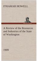 A Review of the Resources and Industries of the State of Washington, 1909