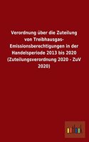 Verordnung Uber Die Zuteilung Von Treibhausgas-Emissionsberechtigungen in Der Handelsperiode 2013 Bis 2020 (Zuteilungsverordnung 2020 - Zuv 2020): (German)