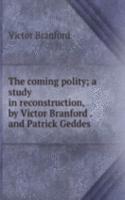 coming polity; a study in reconstruction, by Victor Branford . and Patrick Geddes .