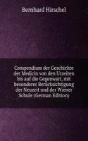Compendium der Geschichte der Medicin von den Urzeiten bis auf die Gegenwart, mit besonderer Berucksichtigung der Neuzeit und der Wiener Schule (German Edition)