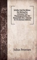 Schiller Und Die Buhne: Ein Beitrag Zur Litteratur-Und Theatergeschichte Der Klassischen Zeit, Volumes 32-33 (German Edition)