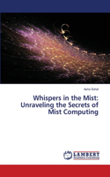 Whispers in the Mist: Unraveling the Secrets of Mist Computing