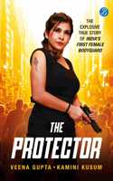 The Protector: The Explosive Story of Indiaâ€™s First Female Bodyguard | Read the true motivational story of a woman achiever