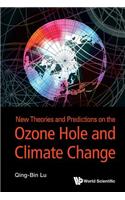New Theories and Predictions on the Ozone Hole and Climate Change
