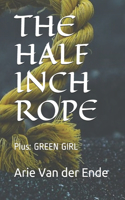 The Half Inch Rope: Plus: GREEN GIRL