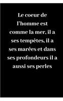 Le coeur de l'homme est comme la mer, il a ses tempêtes, il a ses marées et dans ses profondeurs il a aussi ses perles