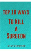 Top 10 Ways To Kill A Surgeon