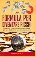 Una Formula Per Diventare Ricchi: Guida per il cambiamento personale e per fare facilmente una fortuna da zero
