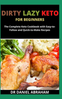 Dirty Lazy Keto for Beginners: The complete keto cookbook with easy - to follow and quick- to make recipes