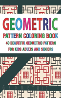 Geometric Pattern Coloring Book 40 Beautiful Geometric Pattern for Adults Seniors and Kids: coloring book For Adults-An Absolute Stress Reliever Creative Patterns Stress Relieving geometric patterns