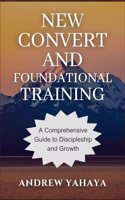 New Convert and Foundational Training: A Comprehensive Guide to Discipleship and Growth