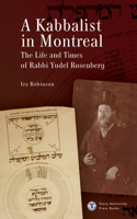 Kabbalist in Montreal: The Life and Times of Rabbi Yudel Rosenberg