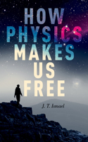 How Physics Makes Us Free