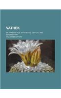 Vathek; An Arabian Tale. with Notes, Critical and Explanatory