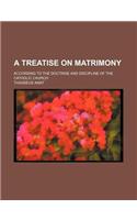 A Treatise on Matrimony; According to the Doctrine and Discipline of the Catholic Church