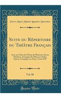 Suite Du RÃ©pertoire Du ThÃ©Ã¢tre FranÃ§ais, Vol. 80: Avec Un Choix Des PiÃ¨ces de Plusieurs Autres ThÃ©Ã¢tres, ArrangÃ©es Et Mises En Ordre; Operas-Comiques En Prose, Tome XIV (Classic Reprint)