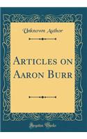 Articles on Aaron Burr (Classic Reprint)