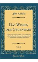 Das Wissen Der Gegenwart, Vol. 18: Kunst Und Kunstgeschichte; Eine EinfÃ¼hrung in Das Studium Der Neueren Kunstgeschichte; I. Abtheilung; Architektur Und Plastik (Classic Reprint)