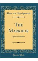 The Markhor: Sport in Cashmere (Classic Reprint)