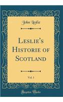 Leslie's Historie of Scotland, Vol. 1 (Classic Reprint)