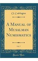 A Manual of Musalman Numismatics, Vol. 7 (Classic Reprint)