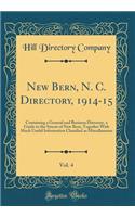 New Bern, N. C. Directory, 1914-15, Vol. 4: Containing a General and Business Directory, a Guide to the Streets of New Bern, Together with Much Useful Information Classified as Miscellaneous (Classic Reprint): Containing a General and Business Directory, a Guide to the Streets of New Bern, Together with Much Useful Information Classified as Miscellaneous (