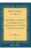 The Works of Thomas Chalmers, D. D., Minister of the Tron Church, Glasgow, Vol. 3 (Classic Reprint)