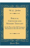 Biblical Criticism and Modern Thought: Or the Place of the Old Testament Documents in the Life of to-Day (Classic Reprint)