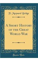 A Short History of the Great World War (Classic Reprint)