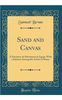 Sand and Canvas: A Narrative of Adventures in Egypt, with a Sojourn Among the Artists in Rome (Classic Reprint)