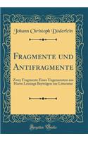 Fragmente Und Antifragmente: Zwey Fragmente Eines Ungenannten Aus Herrn Lessings BeytrÃ¤gen Zur Litteratur (Classic Reprint)