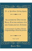 Allgemeine Deutsche Real-Encyklopädie für die Gebildeten Stände, Vol. 7 of 15: Conversations-Lexikon, Neunte Originalauflage; Heim bis Juwelen (Classic Reprint)