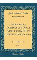 Storia della Dominazione Degli Arabi e dei Mori in Ispagna e Portogallo, Vol. 2 (Classic Reprint)