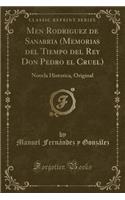 Men Rodriguez de Sanabria (Memorias del Tiempo del Rey Don Pedro El Cruel): Novela Historica, Original (Classic Reprint)