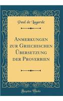 Anmerkungen Zur Griechischen Ã?bersetzung Der Proverbien (Classic Reprint)